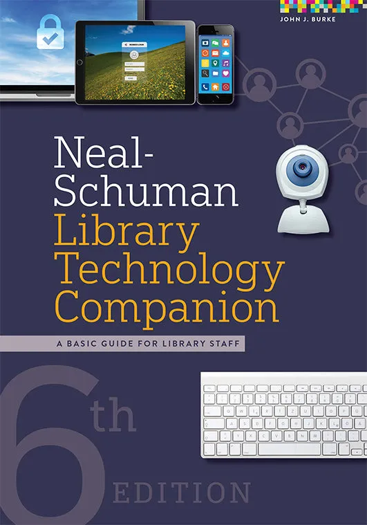 Neal-Schuman Library Technology Companion: Basic Guide Library Staff, 6th Edition